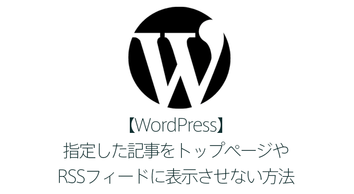 【WordPress】指定した記事をトップページやRSSフィードに表示させない方法