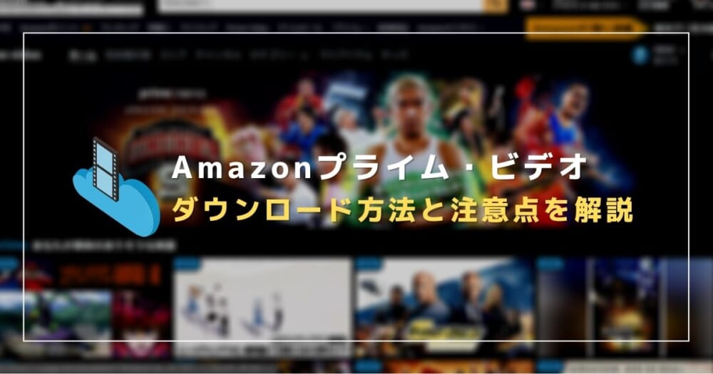 【Amazonプライム・ビデオ】ダウンロード方法と注意点を解説