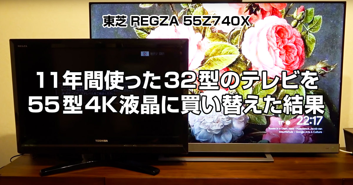 東芝 REGZA 55Z740X】11年間使った32型のテレビを55型4K液晶に買い替え 