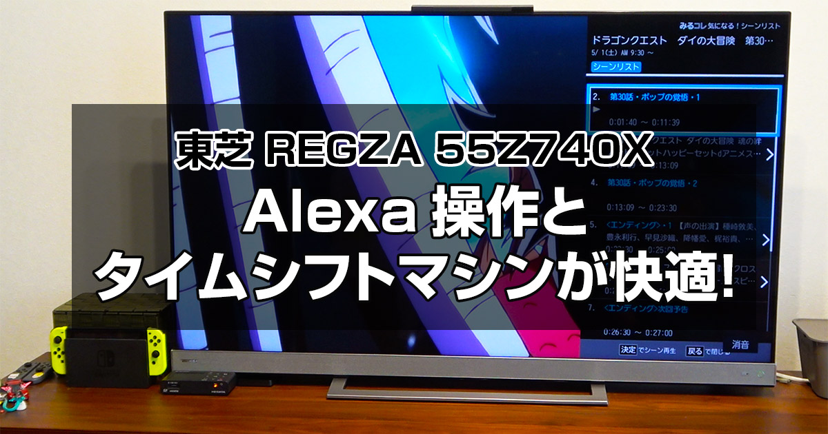 【東芝 REGZA 55Z740X】Alexaでの操作とタイムシフトマシンが快適！購入後1カ月経った感想